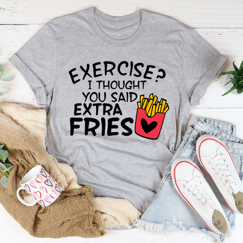 Exercise I Thought You Said Extra Fries T-Shirt