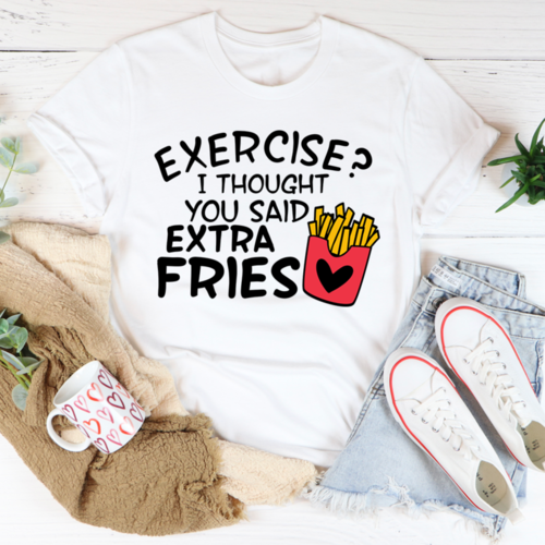 Exercise I Thought You Said Extra Fries T-Shirt