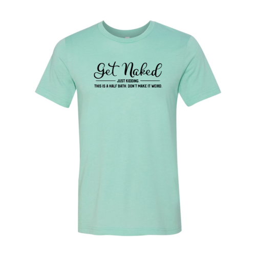Get Naked Just Kidding Shirt