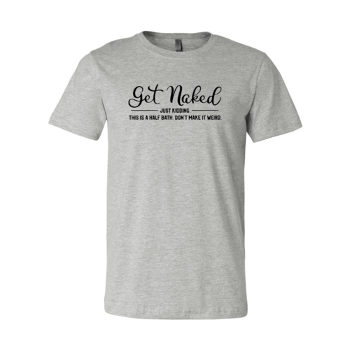 Get Naked Just Kidding Shirt