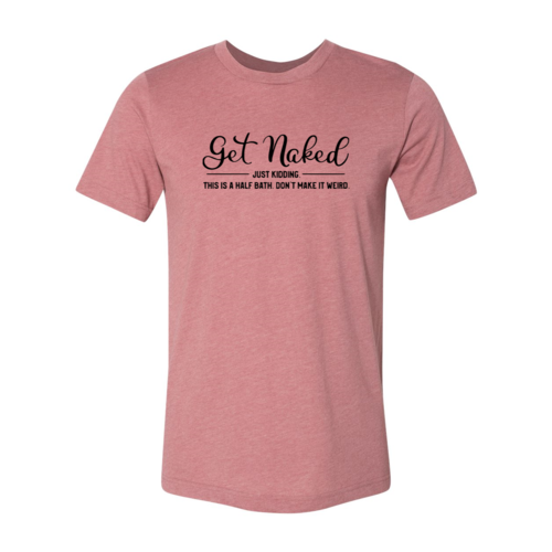 Get Naked Just Kidding Shirt