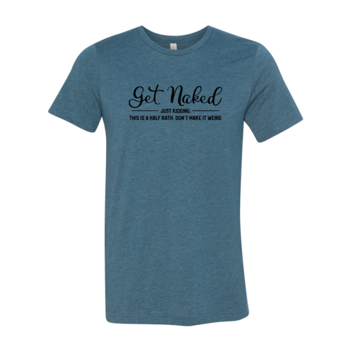Get Naked Just Kidding Shirt