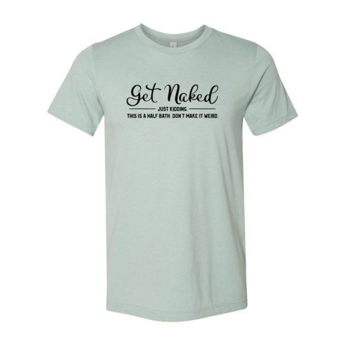Get Naked Just Kidding Shirt