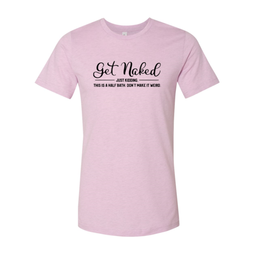 Get Naked Just Kidding Shirt