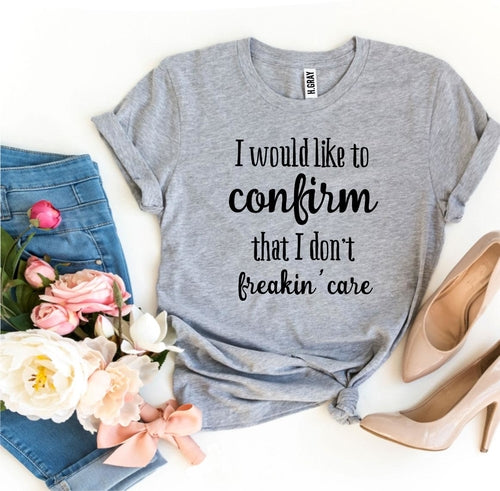 I Don’t Freakin’ Care T-shirt