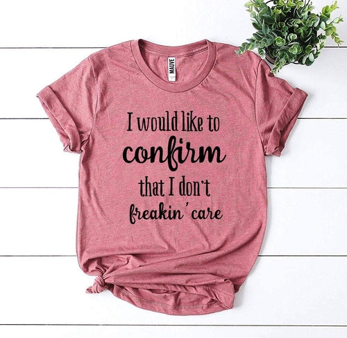 I Don’t Freakin’ Care T-shirt