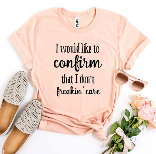 I Don’t Freakin’ Care T-shirt