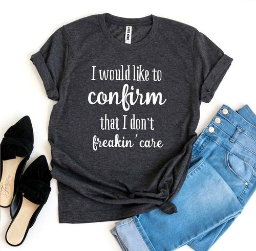 I Don’t Freakin’ Care T-shirt