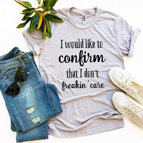 I Don’t Freakin’ Care T-shirt