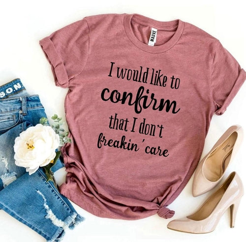 I Don’t Freakin’ Care T-shirt